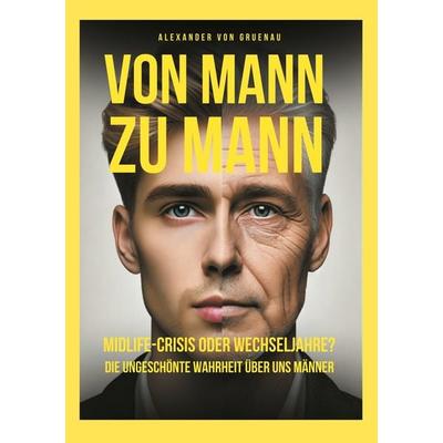 Von Mann zu Mann Midlife-Crisis oder Wechseljahre, Taschenbuch von Alexander Gruenau, BoD – Books on Demand, 978-3-7693-1309-3