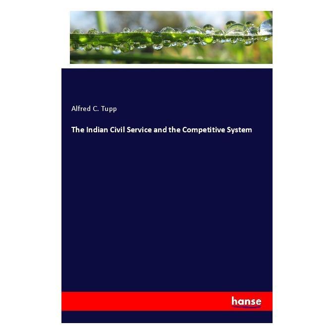 Hansebooks The Indian Civil Service and the Competitive System (Softcover, Alfred C. Tupp) (56205256)