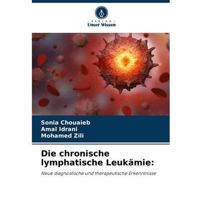 Die chronische lymphatische Leukämie:, Taschenbuch von Sonia Chouaieb,Amal Idrani,Mohamed Zili, Verlag Unser Wissen, 978-620-7-37817-3