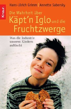 Hans-Ulrich Grimm - Die Wahrheit über Käpt'n Iglo und die Fruchtzwerge: Was die Industrie unseren Kindern auftischt - Preis vom 01.10.2026 17:08:56 h