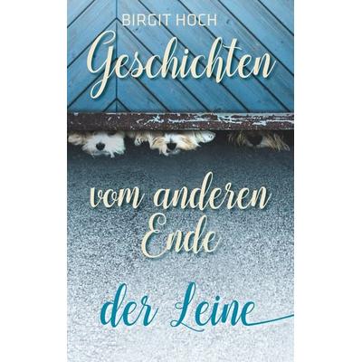 Geschichten vom anderen Ende der Leine, Taschenbuch von Birgit Hoch, BoD – Books on Demand, 978-3-7494-8708-0