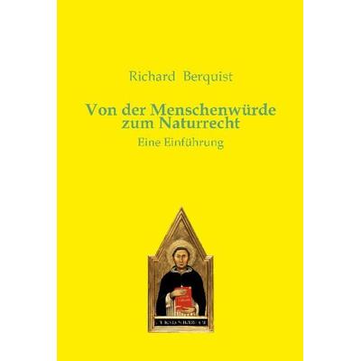 Von der Menschenwürde zum Naturrecht, Taschenbuch von Richard Berquist, Editiones scholasticae, 978-3-86838-298-3