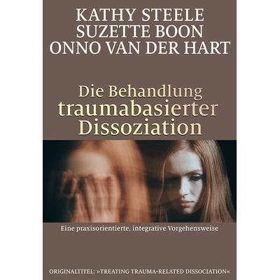 Die Behandlung traumabasierter Dissoziation, Taschenbuch von Kathy Steele,Suzette Boon,Onno van der Hart, G. P. Probst Verlag, 978-3-944476-22-3