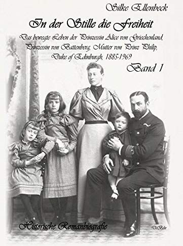 Silke Ellenbeck - In der Stille die Freiheit Band 1 - Das bewegte Leben der Prinzessin Alice von Griechenland, Prinzessin von Battenberg, Mutter von Prinz Philip, Duke ... Kindheit, Jugend und die Jahre bis 1922 - Preis vom 09.10.2026 07:28:09 h