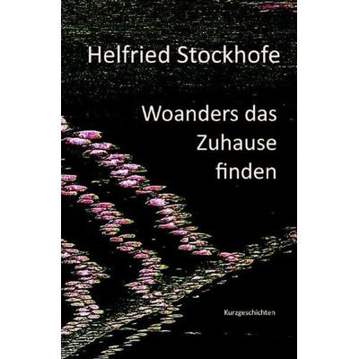 Woanders das Zuhause finden, Taschenbuch von Helfried Stockhofe, Epubli, 978-3-7467-8616-2