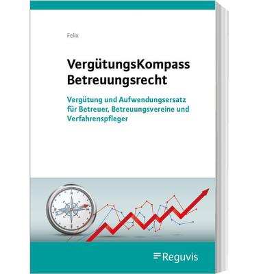 VergütungsKompass Betreuungsrecht, Paperback von Jörg Felix, Reguvis Fachmedien, 978-3-8462-1542-5