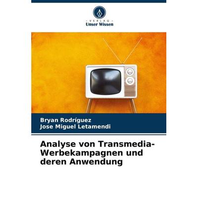 Analyse von Transmedia-Werbekampagnen und deren Anwendung, Taschenbuch von Bryan Rodríguez,Jose Miguel Letamendi, Verlag Unser Wissen,