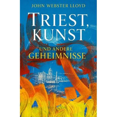 Triest, Kunst und andere Geheimnisse, Taschenbuch von John Webster Lloyd, Epubli, 978-3-8197-7233-7