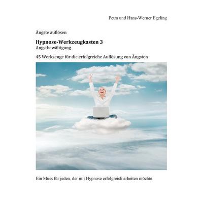 Angstbewältigung Hypnose-Werkzeugkasten 3, Taschenbuch von Petra Egeling,Hans-Werner Egeling, BoD – Books on Demand