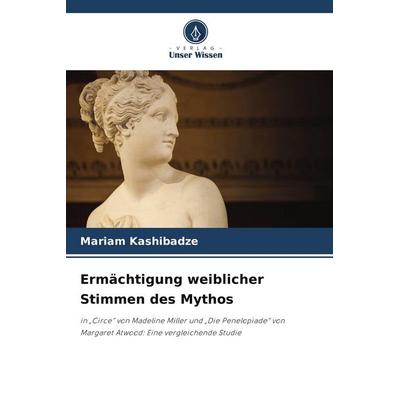 Ermächtigung weiblicher Stimmen des Mythos, Taschenbuch von Mariam Kashibadze, Verlag Unser Wissen, 978-620-9-51388-6