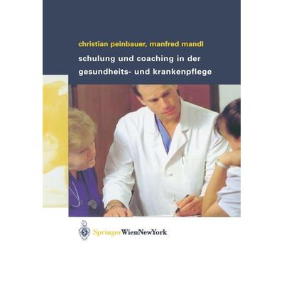Schulung und Coaching in der Gesundheits- und Krankenpflege, Taschenbuch von Christian Peinbauer,Manfred Mandl, Springer Wien, 978-3-211-83816-7