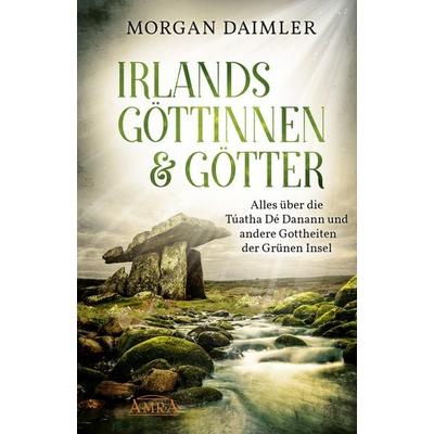 IRLANDS GÖTTINNEN & GÖTTER: Alles über die Túatha Dé Danann und andere Gottheiten der Grünen Insel, Taschenbuch von Morgan Daimler, Amra Verlag,