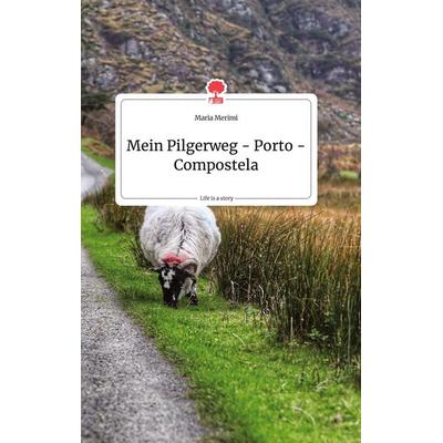 Mein Pilgerweg - Porto - Compostela. Life is a Story - story.one, Gebundene Ausgabe von Maria Merimi, Story.one publishing, 978-3-99087-452-3