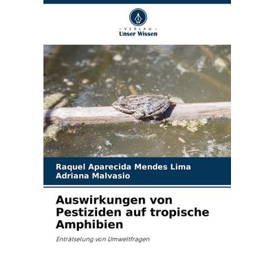 Auswirkungen von Pestiziden auf tropische Amphibien, Taschenbuch von Raquel Aparecida Mendes Lima,Adriana Malvasio, Verlag Unser Wissen,