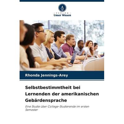 Selbstbestimmtheit bei Lernenden der amerikanischen Gebärdensprache, Taschenbuch von Rhonda Jennings-Arey, Verlag Unser Wissen, 978-620-8-72338-5