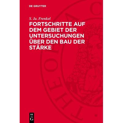 Fortschritte auf dem Gebiet der Untersuchungen über den Bau der Stärke, Gebundene Ausgabe von S. Ja. Frenkel, De Gruyter, 978-3-11-272832-1