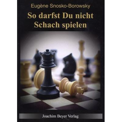 So darfst Du nicht Schach spielen, Taschenbuch von Eugène Snosko-Borowsky, Beyer, Joachim, Verlag, 978-3-95920-156-8
