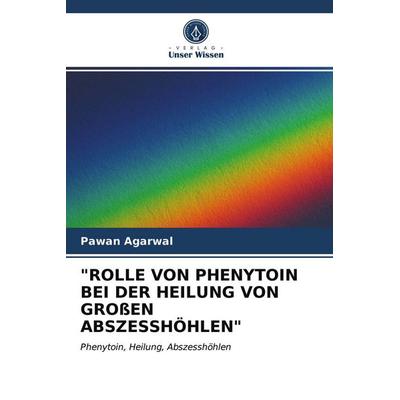 'rolle von Phenytoin bei der Heilung von Großen Abszesshöhlen'; Taschenbuch von Pawan Agarwal, Verlag Unser Wissen, 978-620-2-73012-9