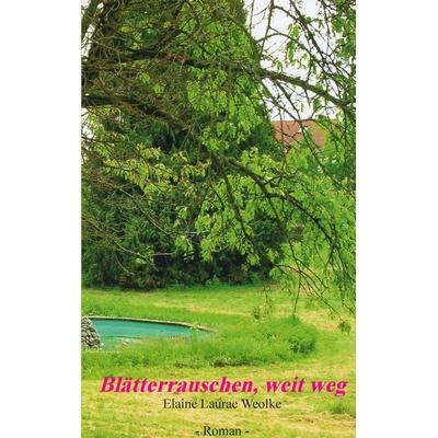 Blätterrauschen, weit weg, Taschenbuch von Elaine Laurae Weolke, BoD – Books on Demand, 978-3-7448-1858-2