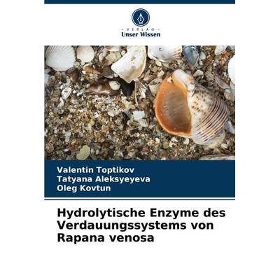 Hydrolytische Enzyme des Verdauungssystems von Rapana venosa, Taschenbuch von Valentin Toptikov,Tatyana Aleksyeyeva,Oleg Kovtun, Verlag Unser Wissen,