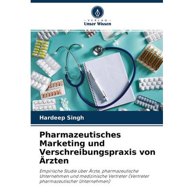 Pharmazeutisches Marketing und Verschreibungspraxis von Ärzten, Taschenbuch von Hardeep Singh, Verlag Unser Wissen, 978-620-4-43784-2