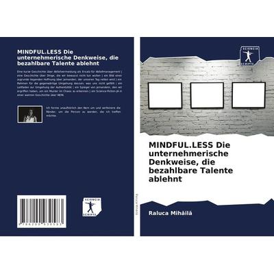 MINDFUL.LESS Die unternehmerische Denkweise, die bezahlbare Talente ablehnt, Taschenbuch von Raluca Mih¿il¿, Sciencia Scripts, 978-620-0-93058-3