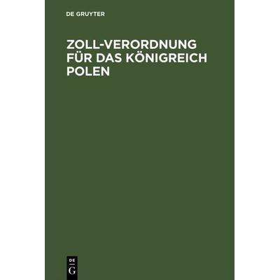 Zoll-Verordnung für das Königreich Polen, Gebundene Ausgabe von , De Gruyter, 978-3-11-130554-7