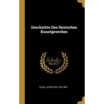 Geschichte Des Deutschen Kunstgewerbes, Gebundene Ausgabe von , Creative Media Partners, LLC, 978-0-353-74980-1