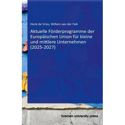 Aktuelle Förderprogramme der Europäischen Union für kleine und mittlere Unternehmen (2025-2027), Taschenbuch von Henk de Vries,Willem van der Falk,