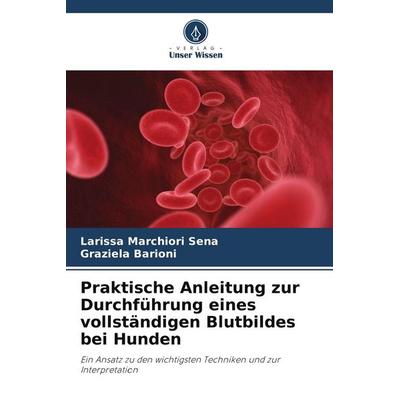 Praktische Anleitung zur Durchführung eines vollständigen Blutbildes bei Hunden, Taschenbuch von Larissa Marchiori Sena,Graziela Barioni, Verlag Unser