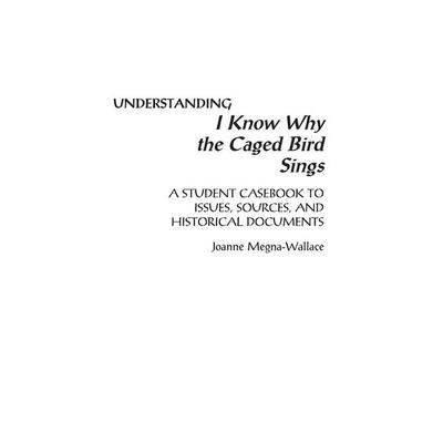 Understanding I Know Why the Caged Bird Sings, Gebundene Ausgabe von Joanne Megna-Wallace, Bloomsbury, 978-0-313-30229-9