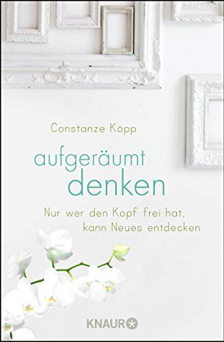 Constanze Köpp - Aufgeräumt denken: Nur wer den Kopf frei hat, kann Neues entdecken - Preis vom 09.10.2026 07:28:09 h