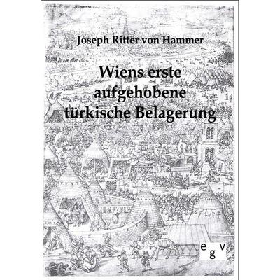 Wiens erste aufgehobene türkische Belagerung, Taschenbuch von Joseph Ritter Hammer, Europäischer Geschichtsverlag, 978-3-86382-404-4