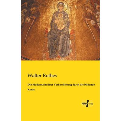 Die Madonna in ihrer Verherrlichung durch die bildende Kunst, Taschenbuch von Walter Rothes, BoD - Books on Demand, 978-3-95610-985-0