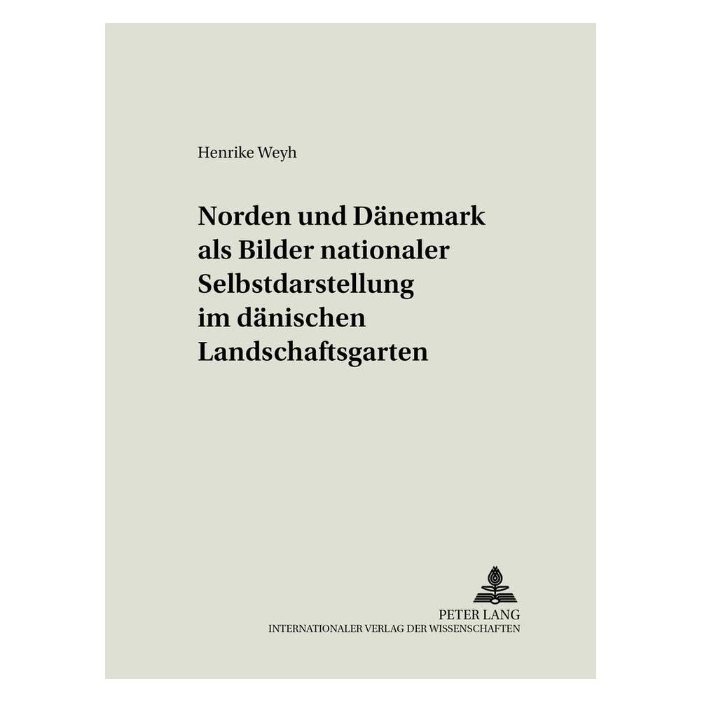 Peter Lang 'Norden' und 'Dänemark' als Bilder nationaler Selbstdarstellung im dänischen Landschaftsgarten (Deutsch, Softcover, Henrike Weyh) (56031105)