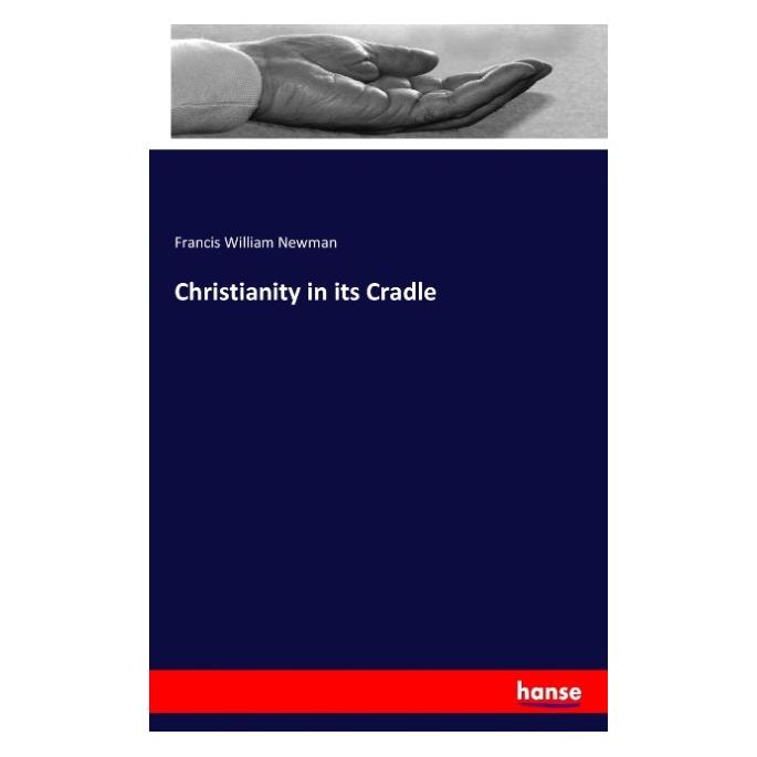 Hansebooks Christianity in its Cradle (Englisch, Softcover, Francis William Newman) (55853958)