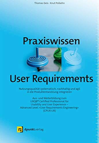Thomas Geis - Praxiswissen User Requirements: Nutzungsqualität systematisch, nachhaltig und agil in die Produktentwicklung integrieren – Aus- und Weiterbildung zum ... User Requirements Engineering“ (CPUX-UR) - Preis vom 09.10.2026 07:28:09 h