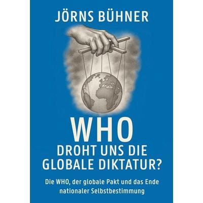WHO Droht uns die globale Diktatur?, Taschenbuch von Jörns Bühner, BoD – Books on Demand, 978-3-8192-1245-1