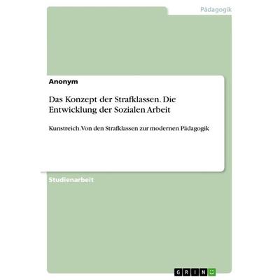 Das Konzept der Strafklassen. Die Entwicklung der Sozialen Arbeit, Taschenbuch von Anonymous, GRIN, 978-3-668-67418-9