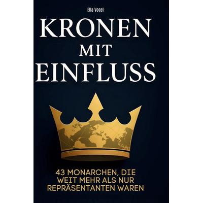 Kronen mit Einfluss, Gebundene Ausgabe von Ella Vogel, BoD - Books on Demand, 978-3-695-35178-7