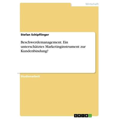Beschwerdemanagement. Ein unterschätztes Marketinginstrument zur Kundenbindung?, Taschenbuch von Stefan Schipflinger, GRIN, 978-3-346-32139-8