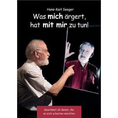 Was mich ärgert, hat mit mir zu tun!, Gebundene Ausgabe von Seeger Hans-Karl, Nick Emotion Medienproduktion Nicole Dick, 978-3-943884-08-1
