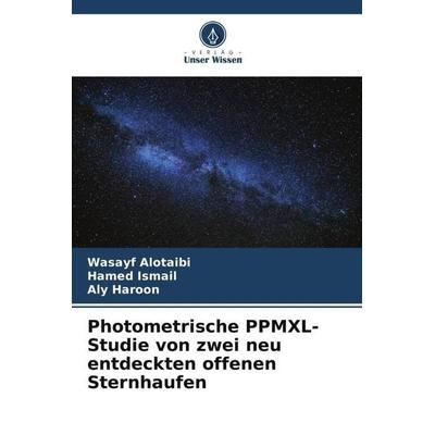 Photometrische PPMXL-Studie von zwei neu entdeckten offenen Sternhaufen, Taschenbuch von Wasayf Alotaibi,Hamed Ismail,Aly Haroon, Verlag Unser Wissen,