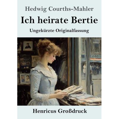 Ich heirate Bertie (Großdruck), Taschenbuch von Hedwig Courths-Mahler, Henricus - Edition Deutsche Klassik, 978-3-8478-5661-0