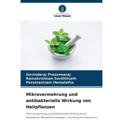 Mikrovermehrung und antibakterielle Wirkung von Heilpflanzen, Taschenbuch von Govindaraj Prasannaraj,Ramakrishnan Senthilnath,Paramasivam Hemalatha,