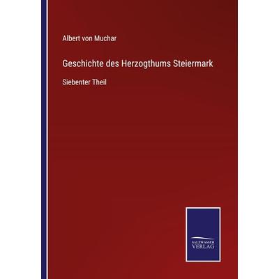 Geschichte des Herzogthums Steiermark, Taschenbuch von Albert Muchar, BoD - Books on Demand, 978-3-7525-9852-0