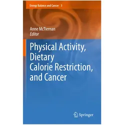 Physical Activity, Dietary Calorie Restriction, and Cancer, Fachbücher von Anne McTiernan