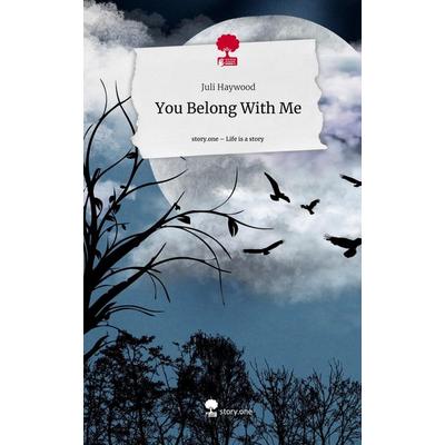 You Belong With Me. Life is a Story - story.one, Gebundene Ausgabe von Juli Haywood, Storylution, 978-3-7115-3592-4