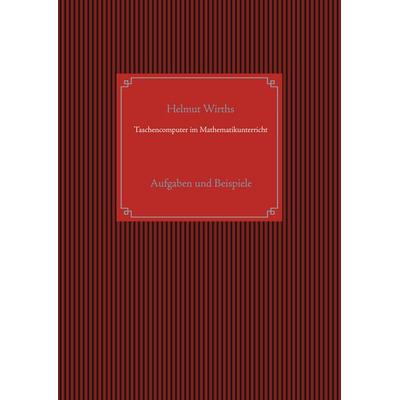 Taschencomputer im Mathematikunterricht, Taschenbuch von Helmut Wirths, BoD – Books on Demand, 978-3-7448-0211-6