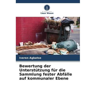 Bewertung der Unterstützung für die Sammlung fester Abfälle auf kommunaler Ebene, Taschenbuch von Iveren Agbatse, Verlag Unser Wissen,